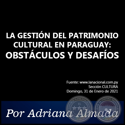  LA GESTIÓN DEL PATRIMONIO CULTURAL EN PARAGUAY: OBSTÁCULOS Y DESAFÍOS - Por Adriana Almada - Domingo, 31 de Enero de 2021